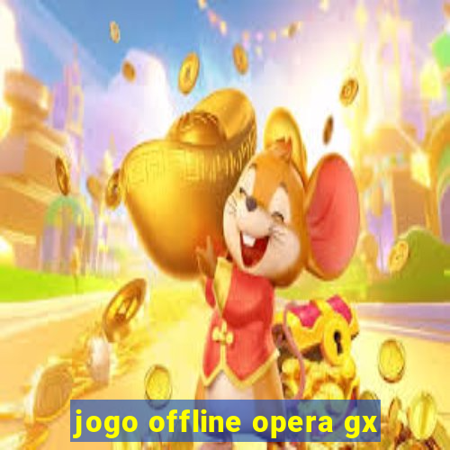 jogo offline opera gx